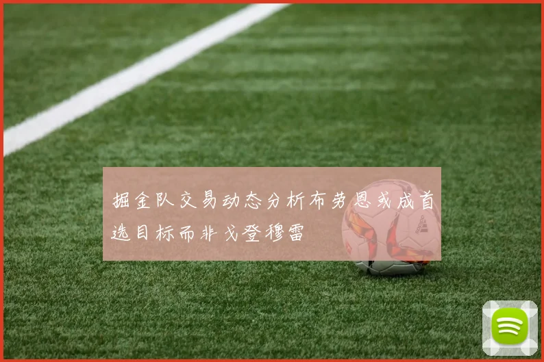 掘金队交易动态分析布劳恩或成首选目标而非戈登穆雷